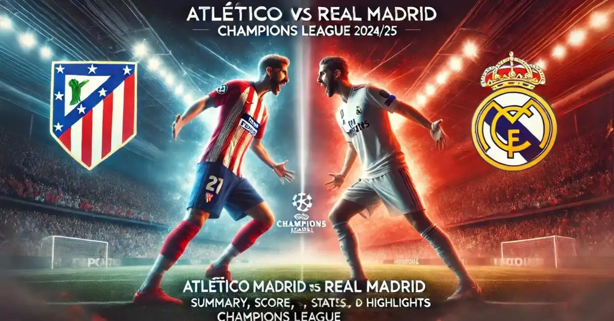 Atlético Madrid vs Real Madrid: Summary, Score, Stats, Goals, and Highlights | Champions League 2024/25 Atlético Madrid vs Real Madrid: Summary, Score, Stats, Goals, and Highlights | Champions League 2024/25